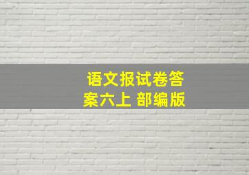 语文报试卷答案六上 部编版